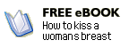 Get our popular free book HOW TO KISS A WOMAN'S BREAST